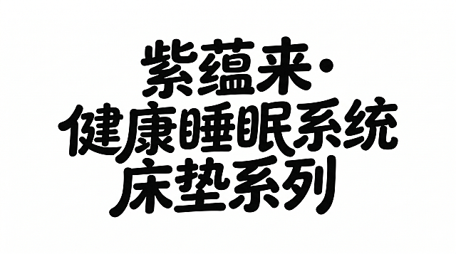 参考图中的字体风格，设计文字“紫蕴来•健康睡眠系统床垫系列”，采用柔和线条的黑色字体，背景为纯白色，字体风格与参考图的圆润活泼的设计感一致