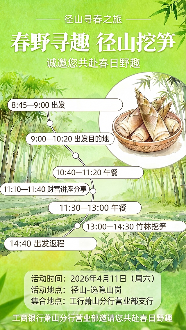 参考这张图片的版式制作新邀约海报，集合地点：工行萧山分行营业部支行，主题径山挖笋，右上角圆形图只保留竹笋，删除茶叶，活动流程改为：8:45-9:00出发，9:00-10:20出发目的地，10:40-11:20财富讲座分享，11:30-13:00午餐，13:00-14:30竹林挖笋，14:40出发返程，主标题改为“春野寻趣 径山挖笋”，保持清新绿色水彩风格，保证字体清晰，画面中有竹笋元素，其他基本信息不变。