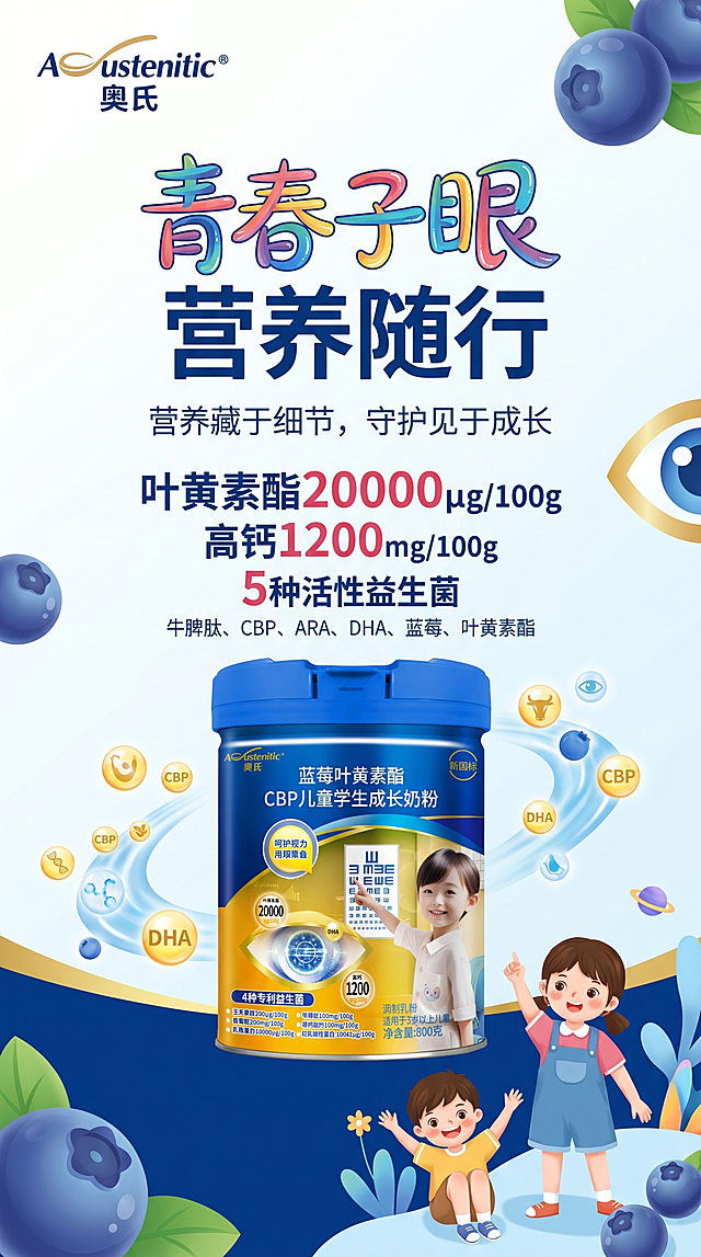 另一款不同设计的竖版海报，9:16比例，为奥氏(Austenitic)桶装蓝莓叶黄素酯CBP儿童学生成长奶粉设计海报。左上角放置品牌Logo"Austenitic 奥氏"，主标题"青春子眼 营养随行"，其中"青春子眼"字体颜色不同并突出显示，字体风格独特好看区别于其他文字，副标题"营养藏于细节，守护见于成长"。核心卖点要放大突出：叶黄素酯20000μg/100g、高钙1200mg/100g、5种活性益生菌，其中数字20000和1200颜色字体与其他文字不同。列出成分：牛脾肽、CBP、ARA、DHA、蓝莓、叶黄素酯。包含提供的桶装奶粉图片，图片尺寸不要过大。整体风格高端、大气、生动、可爱，色调以白色、深蓝色、浅蓝色为主，背景风格和第一张不同，干净漂亮大气生动可爱。分辨率4K
