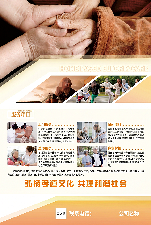模仿参考图的版式设计，制作A4尺寸居家养老宣传单背面，顶部是温暖的双手相握的养老主题特写画面，搭配浅米色渐变背景，印有英文'HOME BASED ELDERLY CARE'字样，中间区域设置「服务项目」板块，包含上门服务、日间照料、单项服务、应急救援四个图文区块，每个区块搭配对应养老服务场景图片和说明文字，底部印有醒目大字「弘扬孝道文化 共建和谐社会」，底部边角预留二维码、联系电话和公司名称区域，整体采用暖橙+米黄的温馨配色，版式分层清晰，符合居家养老宣传的温暖亲和风格