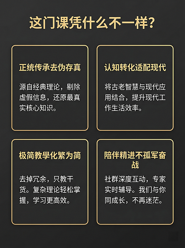 [第3屏] 课程四大优势，卡片式布局。主标题顶部，四个优势卡片两行两列排列，浅金边框，均匀分布。全局底色#2c2c2c，主标题浅金，说明白色，卡片#333333，边框#d4af37。主标题"这门课凭什么不一样？"浅金居中，四个卡片标题分别为：正统传承去伪存真、认知转化适配现代、极简教學化繁为简、陪伴精进不孤军奋战，每个标题下配简要说明文字。3:4比例，4K分辨率，文字清晰。负向提示词：文字错乱，卡片变形，排版拥挤，水印。