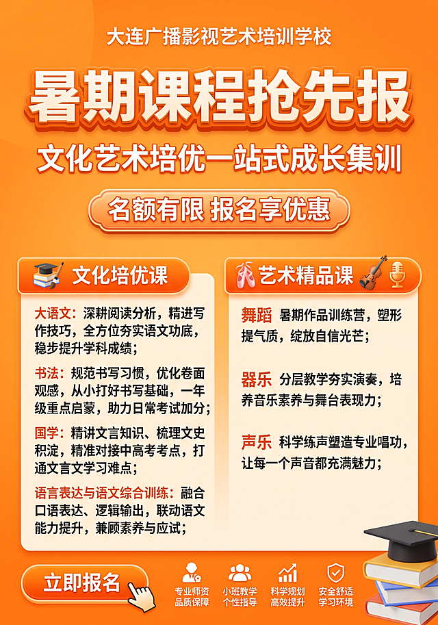 重新生成大连广播影视艺术培训学校暑期课程招生竖版海报，尺寸70cm宽×100cm高，整体全橙色暖渐变背景，排版完全模仿参考版式：顶栏放置学校名称“大连广播影视艺术培训学校”，移除学校名称前的logo；主标题放大“暑期课程抢先报”，橙色立体字；副标题蓝（此处改为橙色）“文化艺术培优一站式成长集训”；气泡标题“名额有限 报名享优惠”；分为左右两栏，左栏橙色标题“文化培优课”，右栏橙色标题“艺术精品课”；左栏文化培优课更新文案：大语文：深耕阅读分析，精进写作技巧，全方位夯实语文功底，稳步提升学科成绩；书法：规范书写习惯，优化卷面观感，从小打好书写基础，一年级重点启蒙，助力日常考试加分；国学：精讲文言知识、梳理文史积淀，精准对接中高考考点，打通文言文学习难点；语言表达与语文综合训练：融合口语表达、逻辑输出，联动语文能力提升，兼顾素养与应试；右栏艺术精品课保留：舞蹈 暑期作品训练营，塑形提气质，绽放自信光芒；器乐 分层教学夯实演奏，培养音乐素养与舞台表现力；声乐 科学练声塑造专业唱功，让每一个声音都充满魅力；底部左侧橙色按钮“立即报名”，右侧四个优势图标：专业师资品质保障、小班教学个性指导、科学规划高效提升、安全舒适学习环境；右下角摆放书本毕业帽装饰；整体保持全橙色醒目配色，排版和参考图完全一致，所有文字清晰，4K超高清