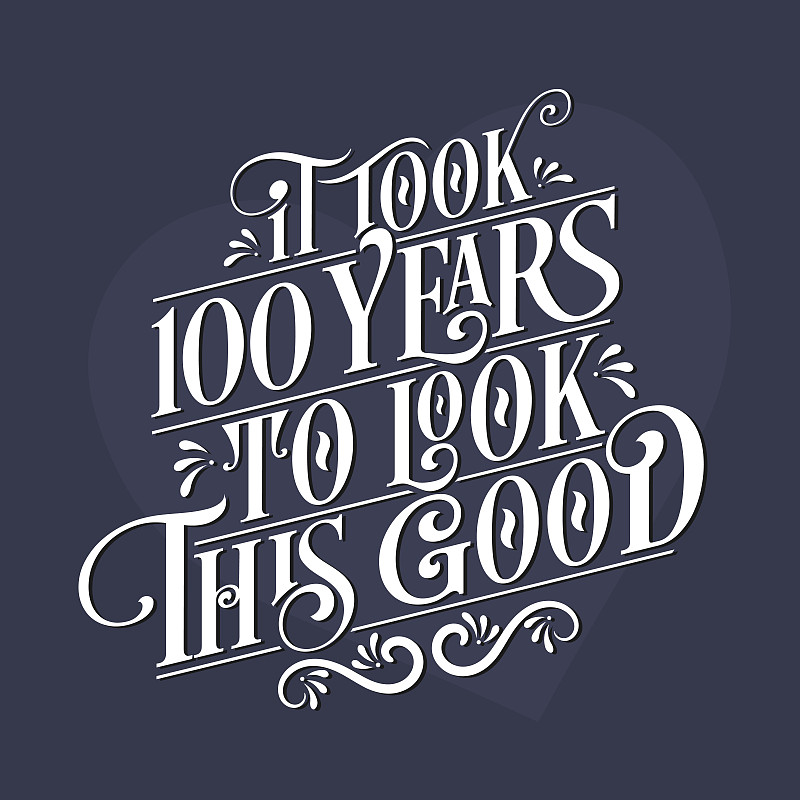 It took 100 years to look this good - 100th Birthd