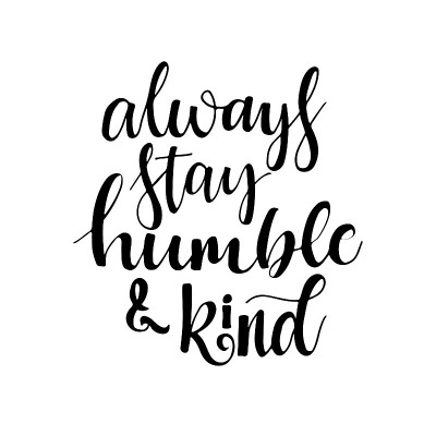 Always stay humble and kind