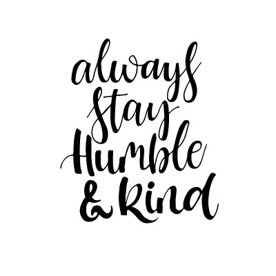 Always stay humble and kind