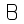 B