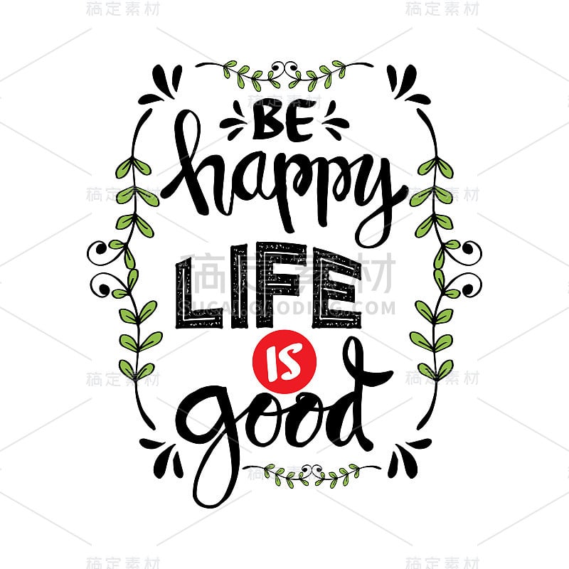 Be happy life is good. Motivational quote.